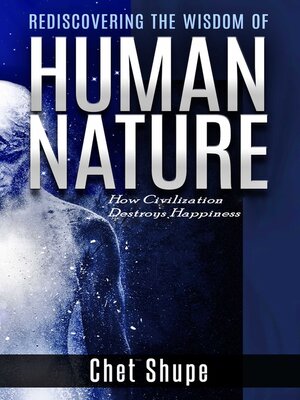 cover image of Rediscovering the Wisdom of Human Nature: How Civilization Destroys Happiness